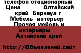 телефон стационарный › Цена ­ 5 500 - Алтайский край, Барнаул г. Мебель, интерьер » Прочая мебель и интерьеры   . Алтайский край